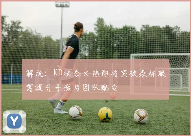 解说：KD状态火热即将突破森林狼需提升手感与团队配合