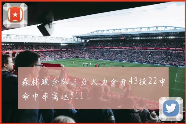 森林狼全队三分火力全开43投22中命中率高达511